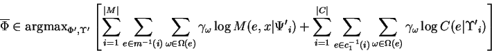 \begin{displaymath}
\overline{\Phi}\in \mathrm{arg max}_{{\Phi^\prime}, {\Upsil...
... \gamma_{\omega_i} \log C(e\vert{\Upsilon^\prime}_i)
\right]
\end{displaymath}