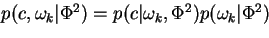 \begin{eqnarray*}
p(x\vert c,\Phi) & = & \frac{1}{p(c\vert\Phi)} p(x,c\vert\Phi...
..._{k=1}^m p(x\vert c,\omega_k,\Phi^1)
p(\omega_k\vert c,\Phi^2)
\end{eqnarray*}