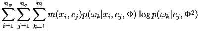 $\displaystyle \sum_{i=1}^{n_x} \sum_{j=1}^{n_c} \sum_{k=1}^m
m(x_i,c_j) p(\omega_k\vert x_i,c_j,\Phi)
\log p(x_i,\omega_k\vert c_j,\overline{\Phi})$