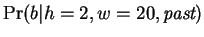 $\Pr(b\vert h=2,w=20,\mbox{\em past})$