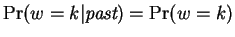 $\Pr(w=k\vert\mbox{\em past}) = \Pr(w=k)$