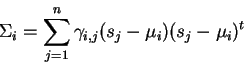 \begin{displaymath}
\Sigma_i = \sum_{j=1}^{n} \gamma_{i,j} (s_j-\mu_i)(s_j-\mu_i)^t
\end{displaymath}