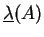 $\underline{\lambda}(A)$