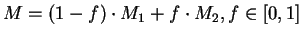 $M = (1-f) \cdot M_1 + f \cdot M_2, f \in
[0,1]$