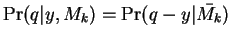 $\Pr(q\vert y,M_k) = \Pr(q-y\vert\bar{M_k})$