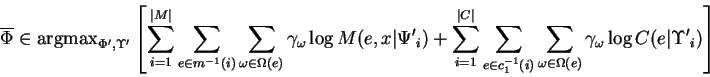 \begin{displaymath}
\overline{\Phi}\in \mathrm{arg max}_{{\Phi^\prime}, {\Upsil...
...(e)} \gamma_\omega \log C(e\vert{\Upsilon^\prime}_i)
\right]
\end{displaymath}