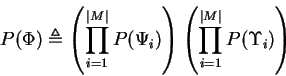 \begin{displaymath}
P(\Phi) \triangleq \left( \prod_{i=1}^{\vert M\vert} P(\Psi...
...ght)
\left( \prod_{i=1}^{\vert M\vert} P(\Upsilon_i) \right)
\end{displaymath}
