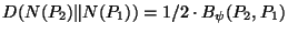 $D(N(P_2)\Vert N(P_1)) = 1/2 \cdot
B_\psi(P_2,P_1)$