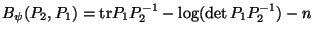 $B_\psi(P_2,P_1) = \mbox{tr}
P_1 P_2^{-1} - \log(\det P_1 P_2^{-1}) - n$