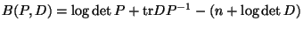 $B(P,D) = \log \det P + \mbox{tr}D P^{-1} - (n + \log \det
D)$