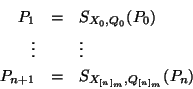 \begin{eqnarray*}
P_1 & = & S_{X_0,Q_0}(P_0) \\
\vdots & & \vdots \\
P_{n+1} & = & S_{X_{[n]_m},Q_{[n]_m}}(P_n)
\end{eqnarray*}