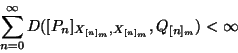\begin{displaymath}
\sum_{n = 0}^\infty D([P_n]_{X_{[n]_m},X_{[n]_m}},
Q_{[n]_m}) < \infty
\end{displaymath}
