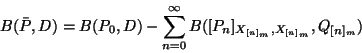 \begin{displaymath}
B(\bar{P}, D) = B(P_0, D) - \sum_{n=0}^\infty
B([P_n]_{X_{[n]_m},X_{[n]_m}}, Q_{[n]_m})
\end{displaymath}