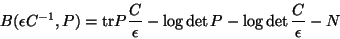 \begin{displaymath}
B(\epsilon C^{-1}, P) = \mbox{tr}P \frac{C}{\epsilon}
- \log \det P - \log \det \frac{C}{\epsilon} - N
\end{displaymath}