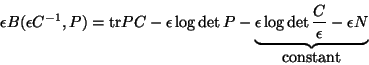 \begin{displaymath}
\epsilon B(\epsilon C^{-1}, P) =
\mbox{tr}P C - \epsilon \...
... \det \frac{C}
{\epsilon} -
\epsilon N
}_{\mbox{constant}}
\end{displaymath}