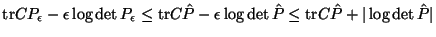 $\mbox{tr}C P_\epsilon -
\epsilon \log \det P_\epsilon \leq \mbox{tr}C \hat{P} ...
...ilon \log \det \hat{P} \leq \mbox{tr}C \hat{P} + \vert \log
\det \hat{P} \vert$