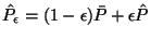 $\hat{P}_\epsilon =
(1-\epsilon) \bar{P} + \epsilon \hat{P}$