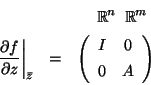 \begin{eqnarray*}
& & \hspace{1.2em} {\mathbb{R}}^n \hspace{0.5em} {\mathbb{R}}...
... \begin{array}{cc}
I & 0 \\ [1ex]
0 & A
\end{array}\right)
\end{eqnarray*}