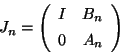\begin{displaymath}
J_n =
\left( \begin{array}{cc}
I & B_n \\ [1ex]
0 & A_n
\end{array}\right)
\end{displaymath}