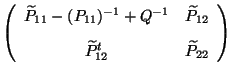 $\displaystyle \left( \begin{array}{cc}
\widetilde{P}_{11} - (P_{11})^{-1} + Q^{...
...{P}_{12} \\  [2ex]
\widetilde{P}_{12}^t & \widetilde{P}_{22}
\end{array}\right)$