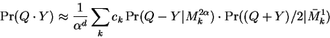 \begin{displaymath}
\Pr(Q \cdot Y) \approx \frac{1}{\alpha^d} \sum_k c_k
\Pr(Q-Y\vert M_k^{2\alpha}) \cdot \Pr((Q+Y)/2\vert\bar{M}_k^1)
\end{displaymath}