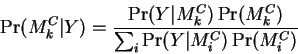 \begin{displaymath}
\Pr(M_k^C\vert Y) = \frac{\Pr(Y\vert M_k^C) \Pr(M_k^C)}
{\sum_i \Pr(Y\vert M_i^C) \Pr(M_i^C)} \nonumber
\end{displaymath}