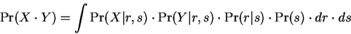 \begin{displaymath}
\Pr(X \cdot Y) = \int \Pr(X\vert r,s) \cdot \Pr(Y\vert r,s)
\cdot \Pr(r\vert s) \cdot \Pr(s) \cdot dr \cdot ds
\end{displaymath}