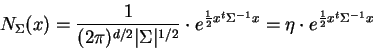 \begin{displaymath}
N_\Sigma(x) = \frac{1}
{(2 \pi)^{d/2} \vert\Sigma\vert^{1/...
...Sigma^{-1} x}
= \eta \cdot e^{\frac{1}{2} x^t \Sigma^{-1} x}
\end{displaymath}