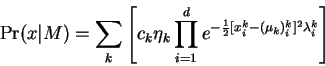 \begin{displaymath}
\Pr(x\vert M) =
\sum_k
\left[
c_k \eta_k
\prod_{i=1}^d e^{-\frac{1}{2} [x^k_i - (\mu_k)^k_i]^2 \lambda^k_i}
\right]
\end{displaymath}