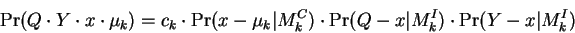 \begin{displaymath}
\Pr(Q \cdot Y \cdot x \cdot \mu_k) =
c_k \cdot
\Pr(x-\mu...
...M^C_k) \cdot
\Pr(Q-x\vert M^I_k) \cdot
\Pr(Y-x\vert M^I_k)
\end{displaymath}