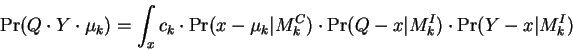 \begin{displaymath}
\Pr(Q \cdot Y \cdot \mu_k) =
\int_x
c_k \cdot
\Pr(x-\m...
...M^C_k) \cdot
\Pr(Q-x\vert M^I_k) \cdot
\Pr(Y-x\vert M^I_k)
\end{displaymath}