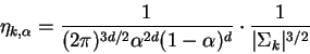 \begin{displaymath}
\eta_{k,\alpha} = \frac{1}{(2\pi)^{3d/2} \alpha^{2d} (1-\alpha)^d}
\cdot \frac{1}{\vert\Sigma_k\vert^{3/2}}
\end{displaymath}