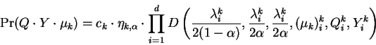 \begin{displaymath}
\Pr(Q \cdot Y \cdot \mu_k) =
c_k \cdot \eta_{k,\alpha} \c...
...{\lambda^k_i}{2\alpha},
(\mu_k)^k_i,
Q^k_i,
Y^k_i
\right)
\end{displaymath}