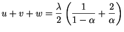 $\displaystyle u + v + w = \frac{\lambda}{2} \left(
\frac{1}{1-\alpha} + \frac{2}{\alpha} \right)$