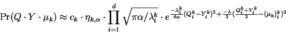 \begin{displaymath}
\Pr(Q \cdot Y \cdot \mu_k) \approx c_k \cdot \eta_{k,\alpha...
... + \frac{-\lambda}{2}(\frac{Q^k_i+Y^k_i}{2} - (\mu_k)^k_i)^2}
\end{displaymath}