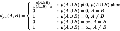\begin{displaymath}
d_{\mu_\alpha}(A,B) = \left\{
\begin{array}{ll}
\frac {
...
...: $\mu(A \cup B)=\infty$, $A \ne B$} \\
\end{array} \right.
\end{displaymath}