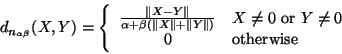 \begin{displaymath}
d_{n_{\alpha\beta}}(X,Y) = \left\{
\begin{array}{cl}
\fra...
...or $Y \neq 0$} \\
0 & \mbox{otherwise}
\end{array} \right.
\end{displaymath}