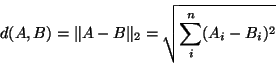 \begin{displaymath}
d(A,B) = \Vert A-B\Vert _2 = \sqrt{\sum_i^n (A_i-B_i)^2}
\end{displaymath}