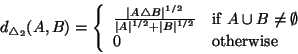 \begin{displaymath}
d_{\triangle_2}(A,B) = \left\{
\begin{array}{ll}
\frac {
...
...neq \emptyset$}\\
0 & \mbox{otherwise}
\end{array} \right.
\end{displaymath}