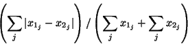 \begin{displaymath}
\left(
\sum_j \vert x_{1_j} - x_{2_j} \vert
\right) /
\left(
\sum_j x_{1_j} +
\sum_j x_{2_j}
\right)
\end{displaymath}