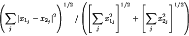 \begin{displaymath}
\left(
\sum_j \vert x_{1_j} - x_{2_j} \vert^2
\right)^{1/...
...ight]^{1/2} +
\left[ \sum_j x_{2_j}^2 \right]^{1/2}
\right)
\end{displaymath}