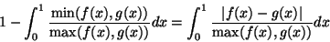 \begin{displaymath}
1 - \int_{0}^1 \frac {
\mbox{min}(f(x), g(x))
} {
\mbox{...
... {
\vert f(x) - g(x)\vert
} {
\mbox{max}(f(x), g(x))
} dx
\end{displaymath}