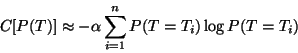 \begin{displaymath}
C[ P(T) ] \approx -\alpha \sum_{i=1}^n P(T = T_i) \log P(T = T_i)
\end{displaymath}
