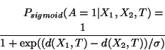\begin{eqnarray*}
P_{sigmoid}(A = 1 \vert X_1, X_2, T) = \\
\frac{1}{1 + \exp((d(X_1, T) - d(X_2, T)) / \sigma)}
\end{eqnarray*}