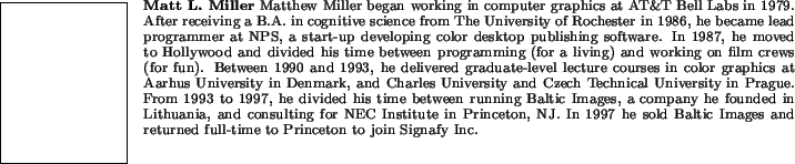 \begin{biography}{Matt L. Miller}
Matthew Miller began working in computer graph...
... Images and returned
full-time to Princeton to join Signafy Inc.
\end{biography}