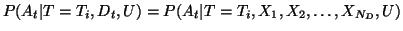 $P(A_t \vert T=T_i, D_t, U) = P(A_t\vert
T=T_i, X_1, X_2, \ldots, X_{N_D}, U)$