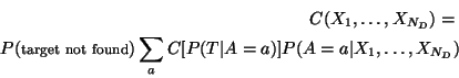\begin{eqnarray*}
C(X_1, \ldots, X_{N_D}) = \\
P(\mbox{\small target not foun...
...\sum_a C[ P(T \vert A = a) ] P(A = a \vert X_1, \ldots, X_{N_D})
\end{eqnarray*}